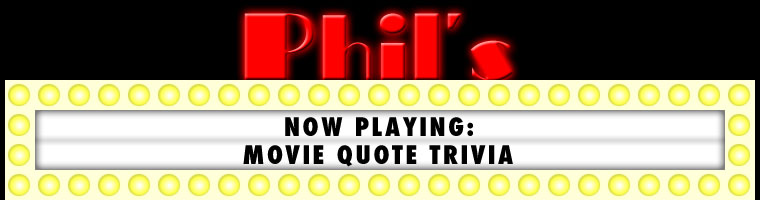 Movie sign that reads PHIL'S NOW PLAYING: MOVIE QUOTE TRIVIA